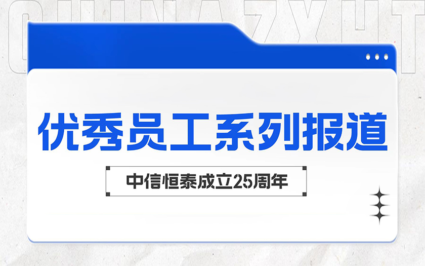 勤勉務(wù)實 勵精篤行 | 中信恒泰優(yōu)秀員工系列報道（四）